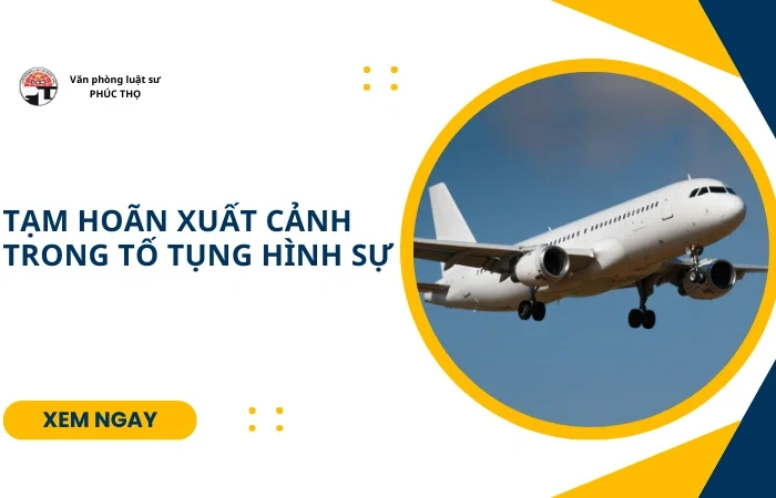 Tạm hoãn xuất cảnh trong tố tụng hình sự